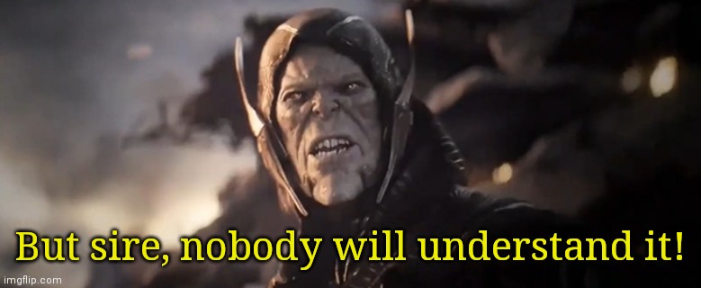 But sire, nobody will understand it! | made w/ Imgflip meme maker
