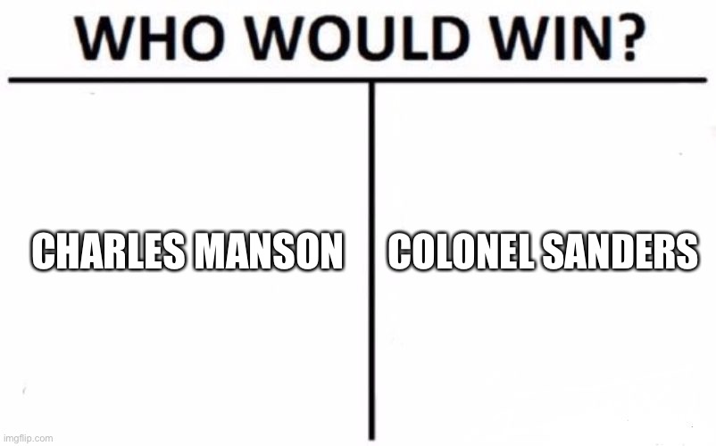 Who Would Win? Meme | CHARLES MANSON; COLONEL SANDERS | image tagged in memes,who would win | made w/ Imgflip meme maker