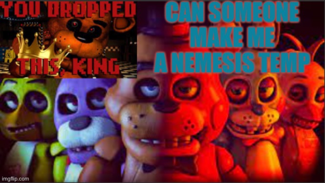 CAN SOMEONE MAKE ME A NEMESIS TEMP | image tagged in soul_fires fnaf announcement temp | made w/ Imgflip meme maker