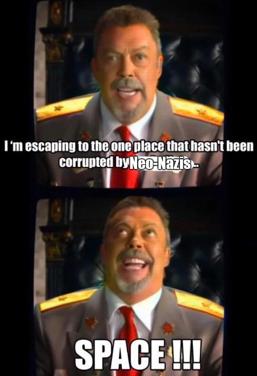 I'm escaping to the one place that hasn't been corrupted by | Neo-Nazis | image tagged in i'm escaping to the one place that hasn't been corrupted by | made w/ Imgflip meme maker