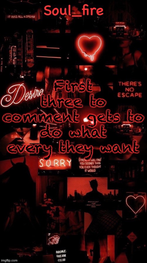But I can refuse | First three to comment gets to do what every they want | image tagged in soul_fires black red announcement temp ty bean | made w/ Imgflip meme maker