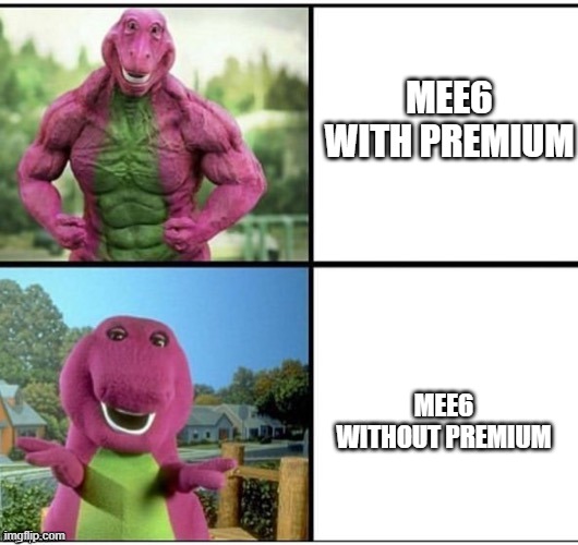 Ripped Barney | MEE6 WITH PREMIUM; MEE6 WITHOUT PREMIUM | image tagged in ripped barney | made w/ Imgflip meme maker