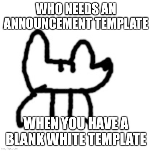 Deto Yoda | WHO NEEDS AN ANNOUNCEMENT TEMPLATE; WHEN YOU HAVE A BLANK WHITE TEMPLATE | image tagged in deto yoda | made w/ Imgflip meme maker