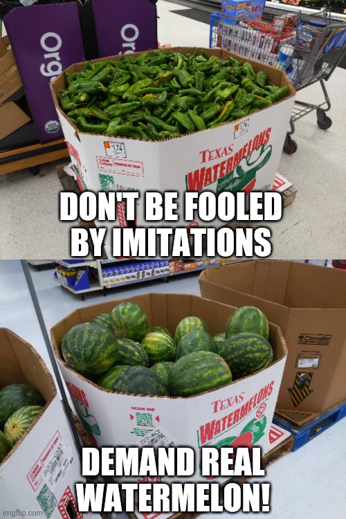 Counterfeit watermelon?  Really? | DON'T BE FOOLED BY IMITATIONS; DEMAND REAL WATERMELON! | image tagged in funny,walmart | made w/ Imgflip meme maker