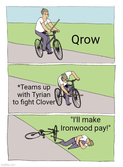 Bike Fall Meme | Qrow; *Teams up with Tyrian to fight Clover; "I'll make Ironwood pay!" | image tagged in memes,bike fall,IronwoodIsRight | made w/ Imgflip meme maker