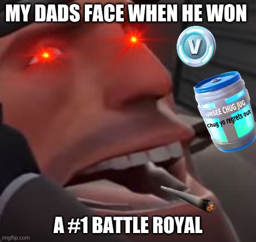 my dads face when he won a #1 battle royal | MY DADS FACE WHEN HE WON; A #1 BATTLE ROYAL | image tagged in fortnite meme | made w/ Imgflip meme maker