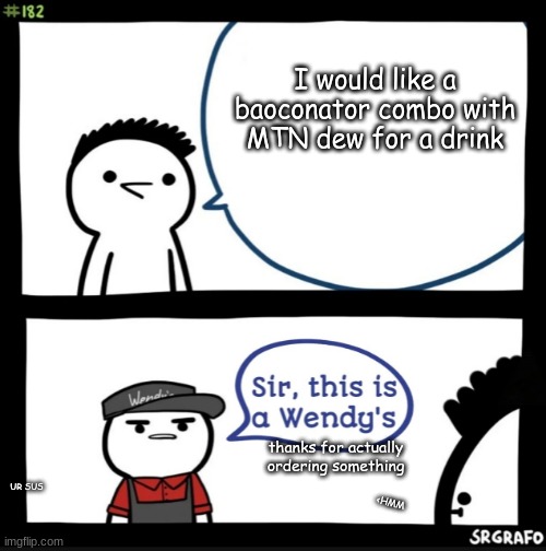 Yes I had to use comic sans | I would like a baoconator combo with MTN dew for a drink; thanks for actually ordering something; UR SUS; <HMM | image tagged in sir this is a wendys | made w/ Imgflip meme maker