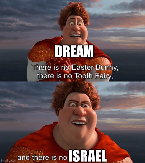 Dream says no to Israel |  DREAM; ISRAEL | image tagged in there is no easter bunny there is no tooh fairy | made w/ Imgflip meme maker
