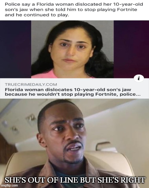 Florida women Fortnite |  SHE'S OUT OF LINE BUT SHE'S RIGHT | image tagged in florida man,florida woman,fortnite,falcon and the winter soldier,out of line but he's right,memes | made w/ Imgflip meme maker