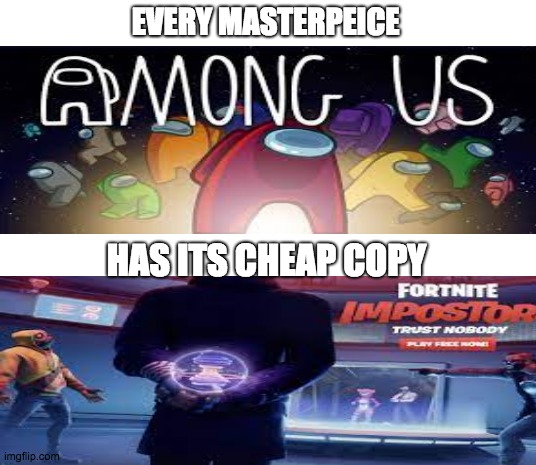 fortnite is cRiNg3 | EVERY MASTERPEICE; HAS ITS CHEAP COPY | image tagged in fortnite is cringe,y u reading dis | made w/ Imgflip meme maker