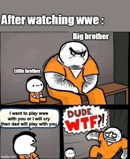 Support radiant_traveler :-)   (Insta) | After watching wwe :; Big brother; Little brother; I want to play wwe with you or I will cry then dad will play with you | image tagged in funny,memes,lol,laugh,funny memes,hahaha | made w/ Imgflip meme maker