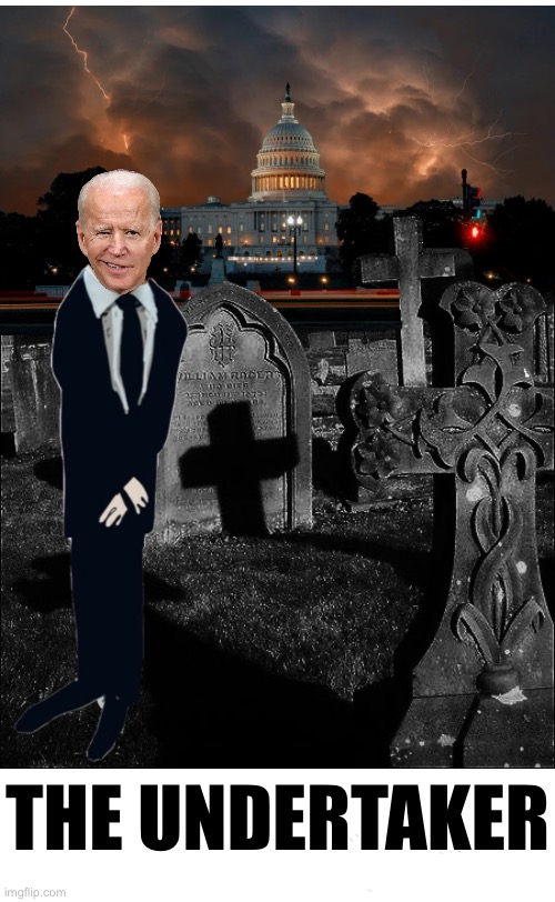 The undertaker. | THE UNDERTAKER | image tagged in joe biden,creepy joe biden,biden,democrat party,communists,government corruption | made w/ Imgflip meme maker