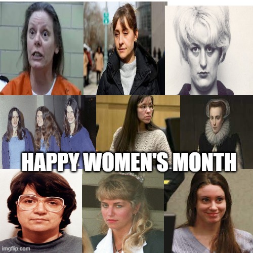 Happy Women's month! |  HAPPY WOMEN'S MONTH | image tagged in memes,women's month,charles manson,jodi ares,casey anthony,aileen wuornos | made w/ Imgflip meme maker