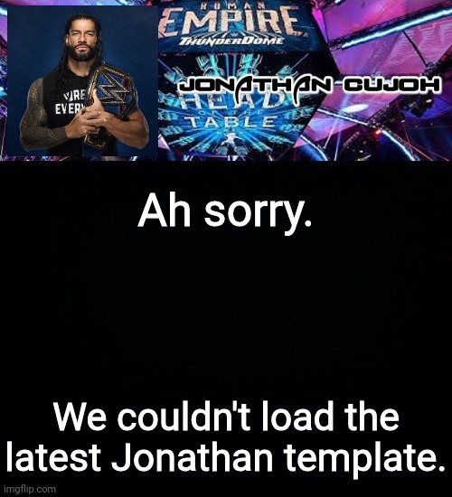 Ah sorry. We couldn't load the latest Jonathan template. | image tagged in jonathan | made w/ Imgflip meme maker