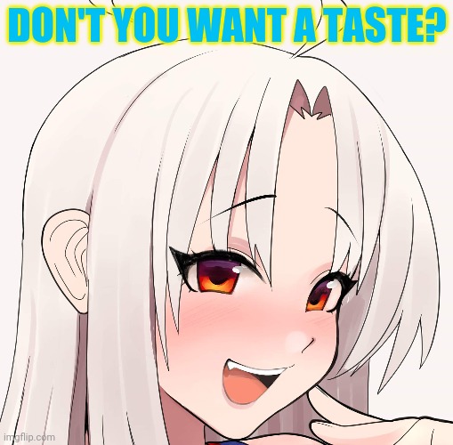 DON'T YOU WANT A TASTE? | made w/ Imgflip meme maker