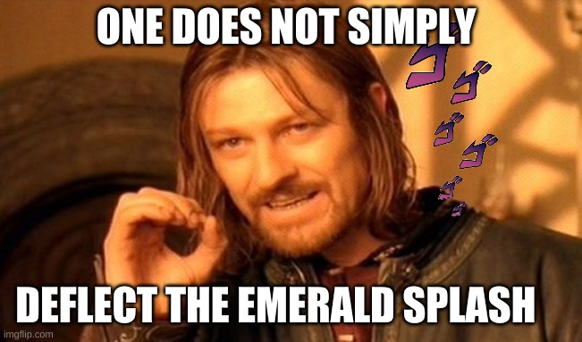 Jojo meme | ONE DOES NOT SIMPLY; DEFLECT THE EMERALD SPLASH | image tagged in memes,one does not simply | made w/ Imgflip meme maker