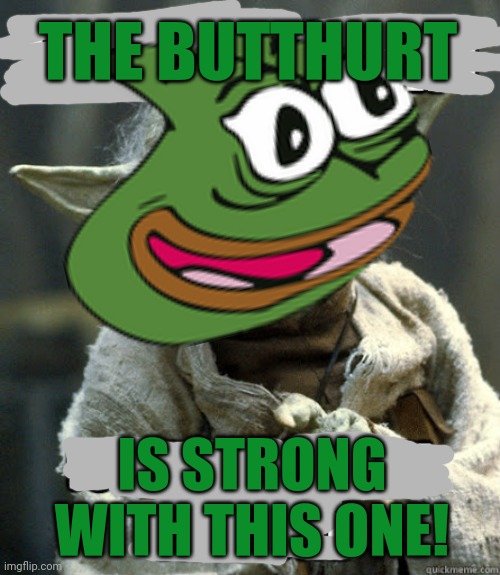 THE BUTTHURT IS STRONG WITH THIS ONE! | made w/ Imgflip meme maker