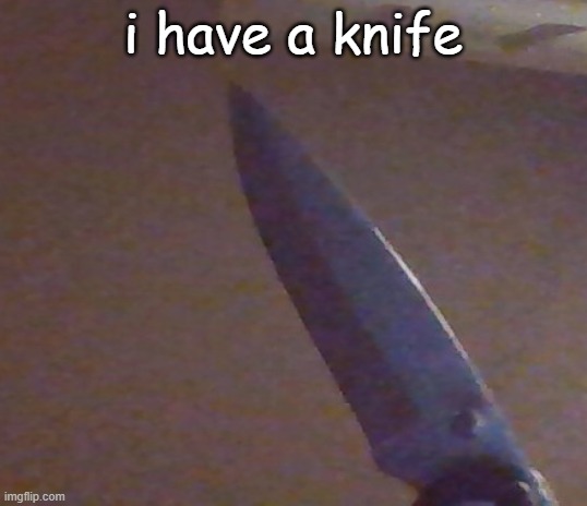 i have a knife | made w/ Imgflip meme maker