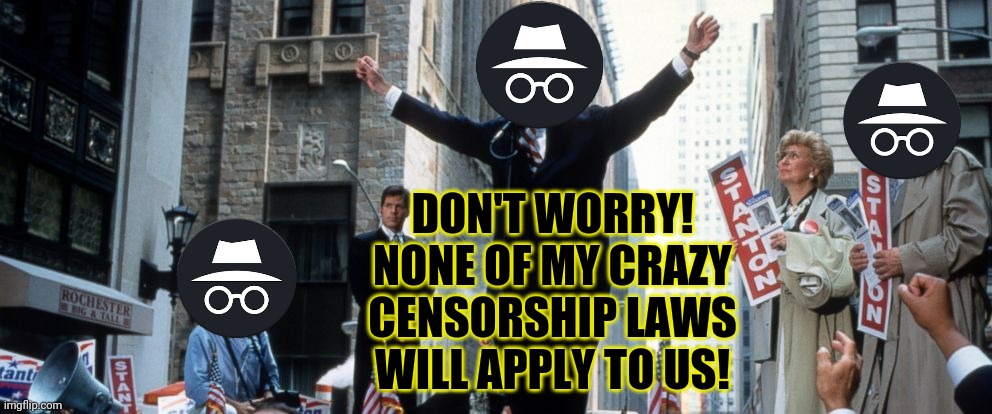 Incognito says: rules for thee, but not for me! | DON'T WORRY! NONE OF MY CRAZY CENSORSHIP LAWS WILL APPLY TO US! | image tagged in dont fall for the,double standard,vote,pepe,party | made w/ Imgflip meme maker