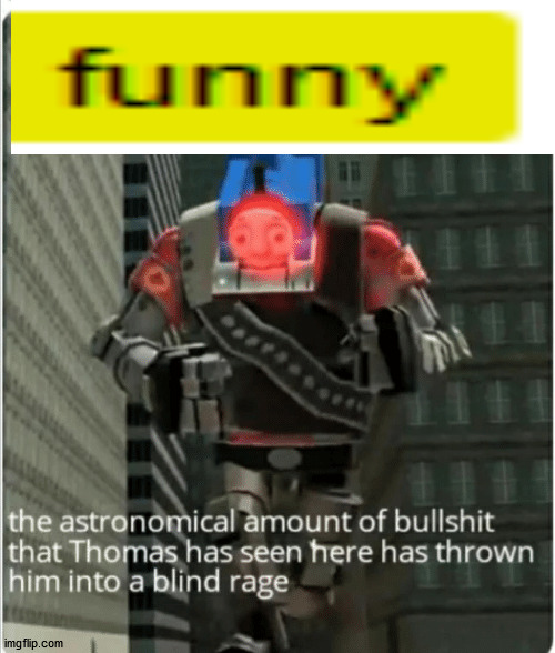 The astronomical amount of bullshit that Thomas has seen here | image tagged in the astronomical amount of bullshit that thomas has seen here | made w/ Imgflip meme maker