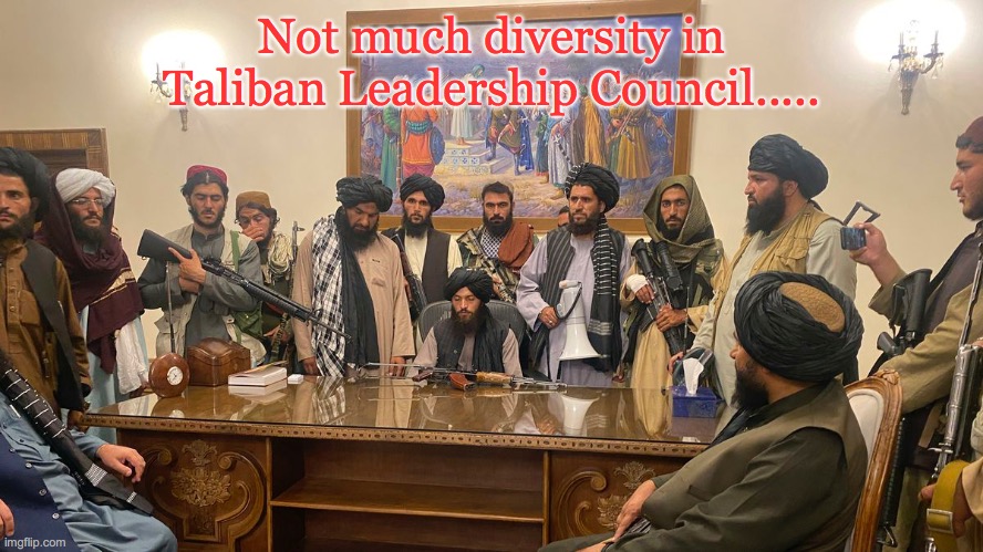 Taliban Committee Meeting | Not much diversity in Taliban Leadership Council..... | image tagged in politics | made w/ Imgflip meme maker