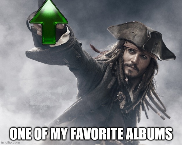 JACK SPARROW UPVOTE | ONE OF MY FAVORITE ALBUMS | image tagged in jack sparrow upvote | made w/ Imgflip meme maker