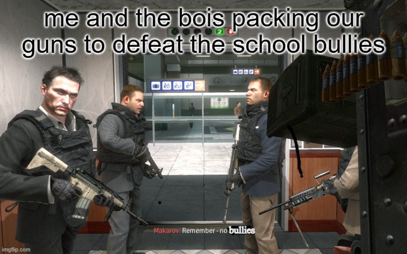 Remember, No Bullies | me and the bois packing our guns to defeat the school bullies; bullies | image tagged in remember no russian | made w/ Imgflip meme maker