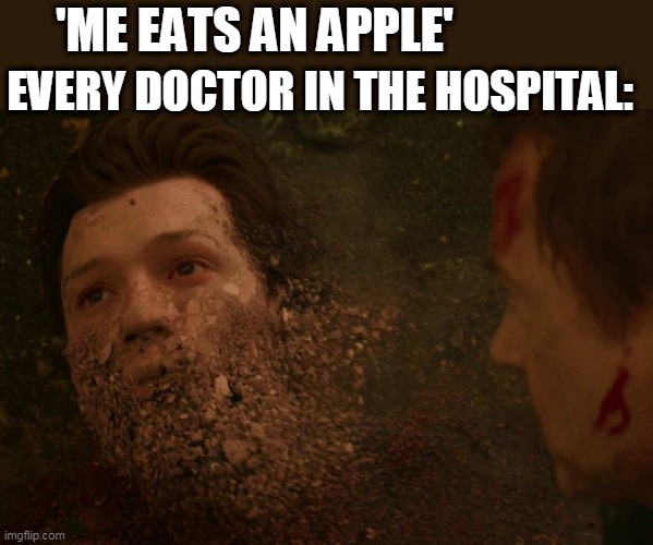 {no title} | 'ME EATS AN APPLE'; EVERY DOCTOR IN THE HOSPITAL: | image tagged in spiderman getting thanos snapped | made w/ Imgflip meme maker