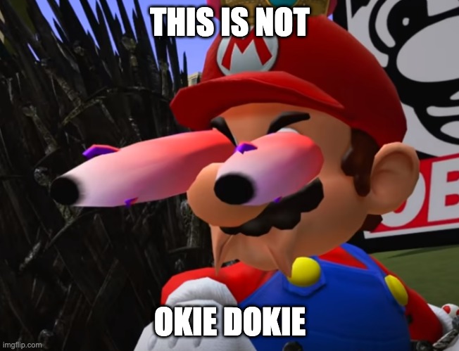 staring mario | THIS IS NOT OKIE DOKIE | image tagged in staring mario | made w/ Imgflip meme maker