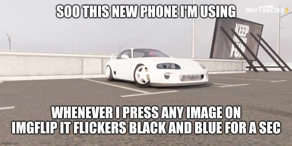 supra | SOO THIS NEW PHONE I'M USING; WHENEVER I PRESS ANY IMAGE ON IMGFLIP IT FLICKERS BLACK AND BLUE FOR A SEC | image tagged in supra | made w/ Imgflip meme maker