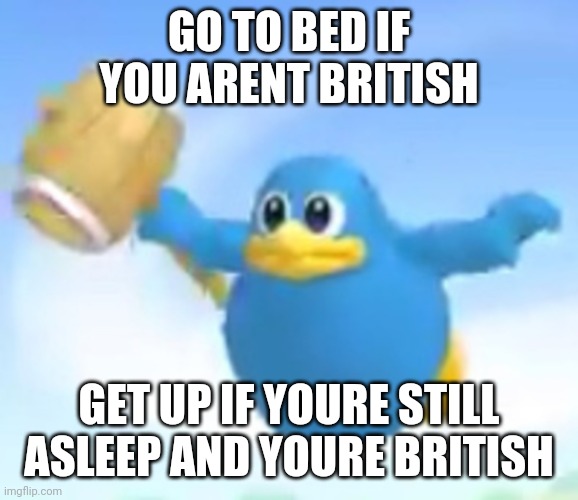 Ding Kekeke | GO TO BED IF YOU ARENT BRITISH; GET UP IF YOURE STILL ASLEEP AND YOURE BRITISH | image tagged in ding kekeke | made w/ Imgflip meme maker
