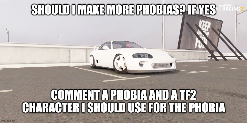 supra | SHOULD I MAKE MORE PHOBIAS? IF YES; COMMENT A PHOBIA AND A TF2 CHARACTER I SHOULD USE FOR THE PHOBIA | image tagged in supra | made w/ Imgflip meme maker