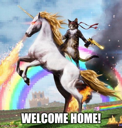 Welcome Home! | WELCOME HOME! | image tagged in memes,welcome to the internets | made w/ Imgflip meme maker