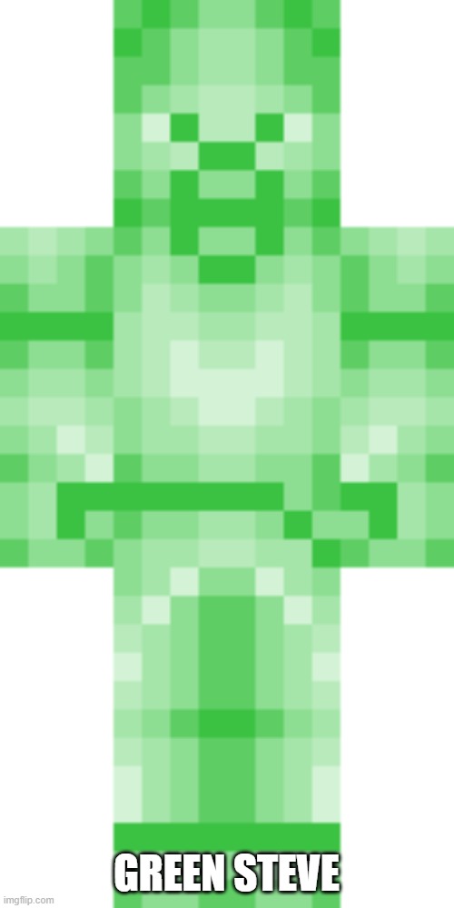 Green Steve | GREEN STEVE | image tagged in green,minecraft steve | made w/ Imgflip meme maker