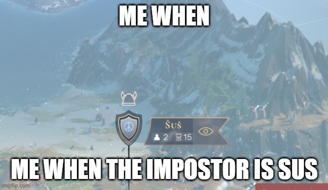 sus city | ME WHEN; ME WHEN THE IMPOSTOR IS SUS | image tagged in sus | made w/ Imgflip meme maker