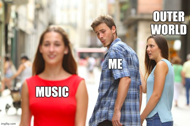 Distracted Boyfriend | OUTER WORLD; ME; MUSIC | image tagged in memes,distracted boyfriend | made w/ Imgflip meme maker