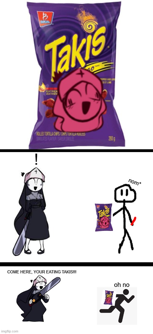 Takis fuego | ! nom*; COME HERE, YOUR EATING TAKIS!!! oh no | image tagged in blank white template | made w/ Imgflip meme maker