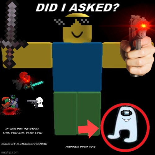 did i ask??? | DID I ASKED? IF YOU TRY TO STEAL THIS YOU ARE VERY EPIC; MADE BY A ZHAREEFPRODAB; BOTTOM TEXT YES | image tagged in roblox noob t-posing | made w/ Imgflip meme maker