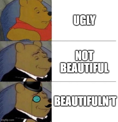 Tuxedo Winnie the Pooh (3 panel) | UGLY; NOT BEAUTIFUL; BEAUTIFULN'T | image tagged in tuxedo winnie the pooh 3 panel | made w/ Imgflip meme maker