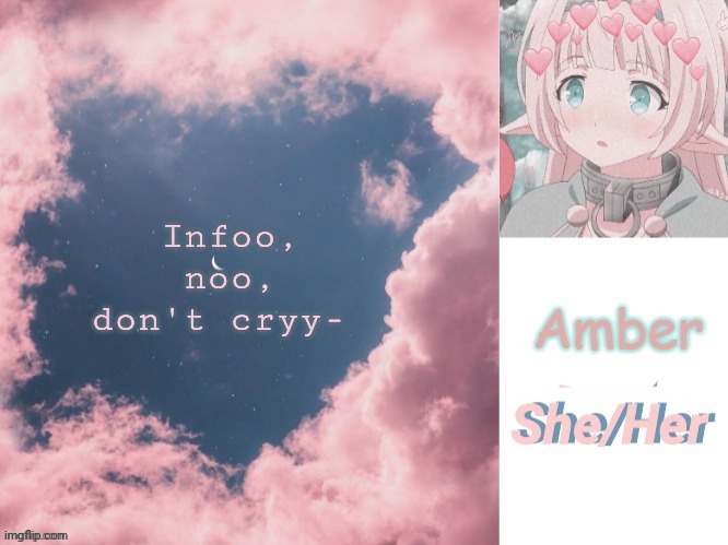 Infoo, noo, don't cryy- | image tagged in amber | made w/ Imgflip meme maker