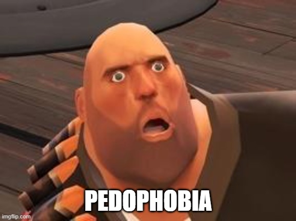 TF2 Heavy | PEDOPHOBIA | image tagged in tf2 heavy | made w/ Imgflip meme maker