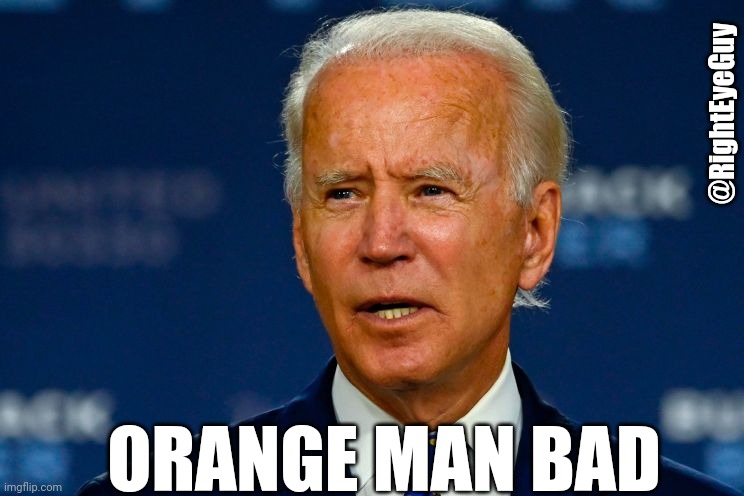 Orange Man Bad | @RightEyeGuy; ORANGE MAN BAD | image tagged in orange man bad,biden | made w/ Imgflip meme maker