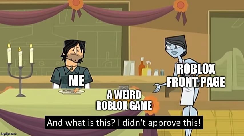 I Didn't Approve This | ROBLOX FRONT PAGE; ME; A WEIRD ROBLOX GAME | image tagged in i didn't approve this | made w/ Imgflip meme maker
