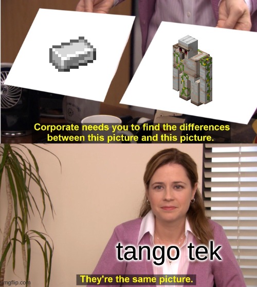They're The Same Picture | tango tek | image tagged in memes,they're the same picture | made w/ Imgflip meme maker
