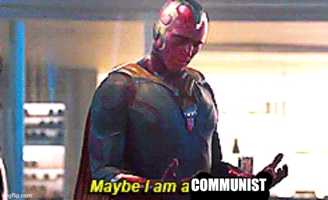 Maybe I am a monster | COMMUNIST | image tagged in maybe i am a monster | made w/ Imgflip meme maker