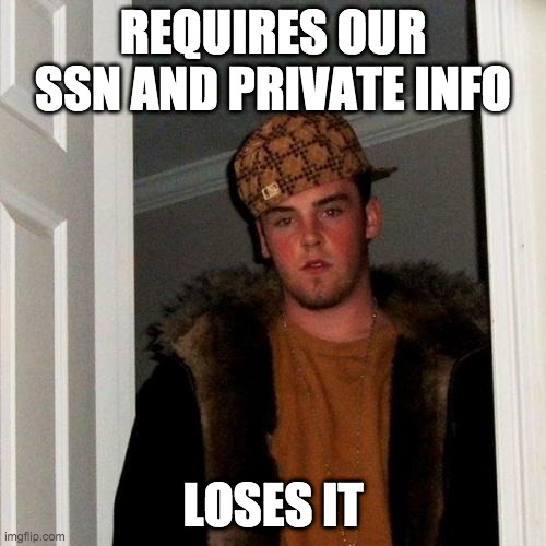 Scumbag Steve Meme | REQUIRES OUR SSN AND PRIVATE INFO; LOSES IT | image tagged in memes,scumbag steve,AdviceAnimals | made w/ Imgflip meme maker