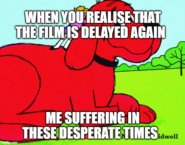 when Clifford is delayed again | WHEN YOU REALISE THAT THE FILM IS DELAYED AGAIN; ME SUFFERING IN THESE DESPERATE TIMES | image tagged in clifford the big dumb dog | made w/ Imgflip meme maker