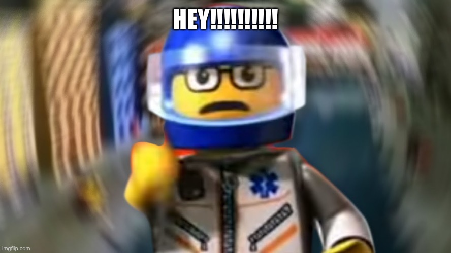 A man has fallen into the river of LEGO city hey | HEY!!!!!!!!!! | image tagged in a man has fallen into the river of lego city hey | made w/ Imgflip meme maker