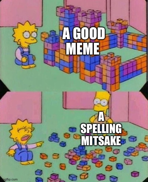 Yes there is a mitsake | A GOOD MEME; A SPELLING MITSAKE | image tagged in lisa block tower | made w/ Imgflip meme maker