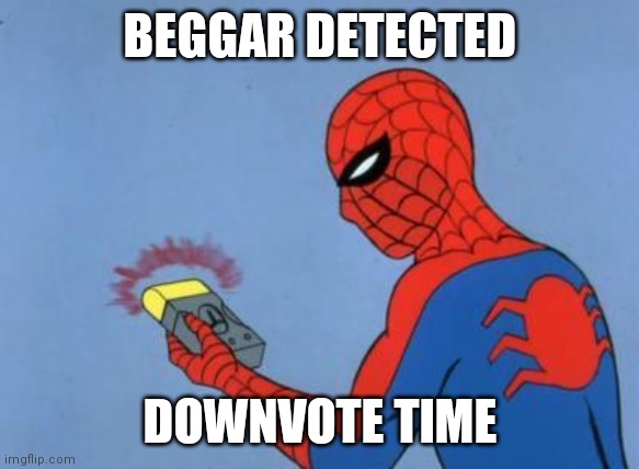 spiderman detector | BEGGAR DETECTED DOWNVOTE TIME | image tagged in spiderman detector | made w/ Imgflip meme maker